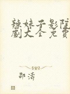 辣妹子影院电视剧大全免费高清