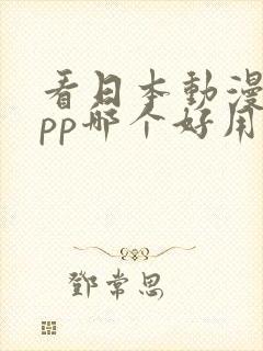 看日本动漫的app哪个好用免费的软件