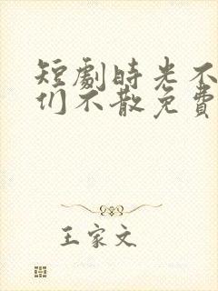 短剧时光不老我们不散免费观看