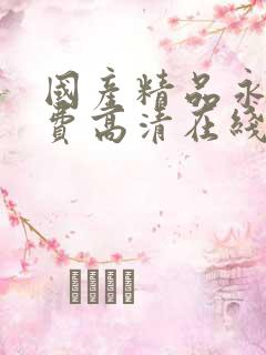 国产精品永久免费高清在线观看