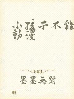 小孩子不能看的动漫