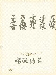 免费高清在线观看樱花视频