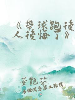 《带球跑后大美人后悔了》