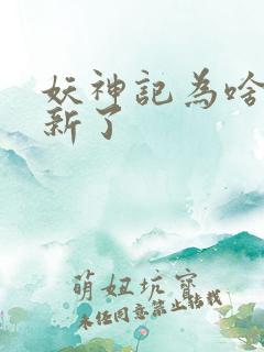 妖神记为啥不更新了