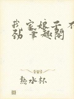 我家娘子 不对劲 笔趣阁