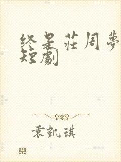 终是庄周梦了蝶短剧