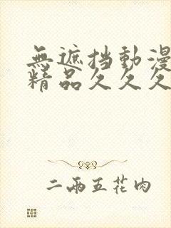 无遮挡动漫3d精品久久久