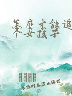 怎么才能追到一个女孩子