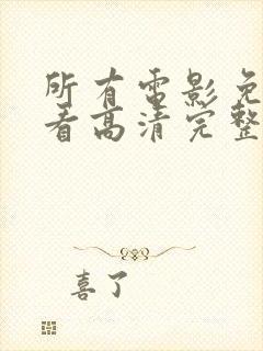 所有电影免费观看高清完整版下载