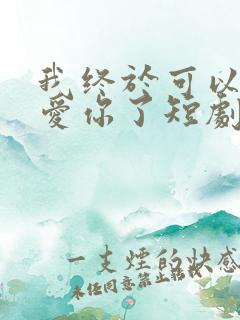 我终于可以不再爱你了短剧