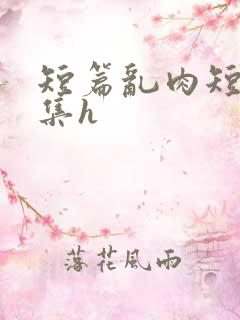 短篇乱肉短篇合集h