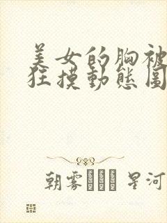 美女的胸被别人狂摸动态图片