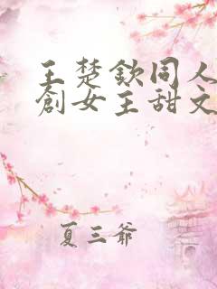 王楚钦同人文原创女主甜文