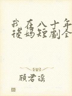 我在八十年代当后妈短剧全集