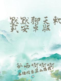 默默聊天软件下载安卓版