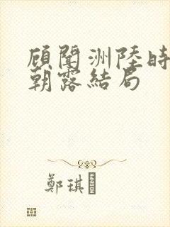 顾闻洲陆时雨秦朝露结局