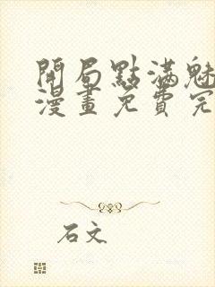 开局点满魅力值漫画免费完整版