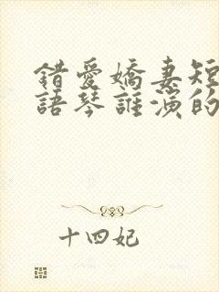 错爱娇妻短剧汪语琴谁演的