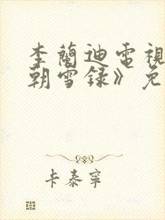 李兰迪电视剧《朝雪录》免费观看