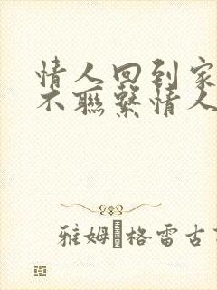 情人回到家后就不联系情人的心理