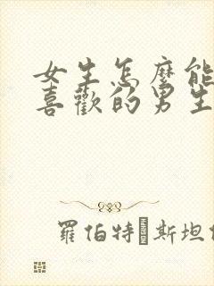 女生怎么能追到喜欢的男生