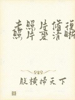 老照片修复模糊照片变清晰 在线