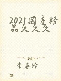 2021国产精品久久久