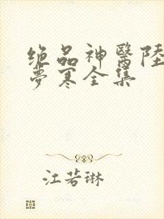 绝品神医陆逸李梦寒全集