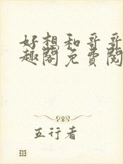 好想和哥哥做笔趣阁免费阅读小说