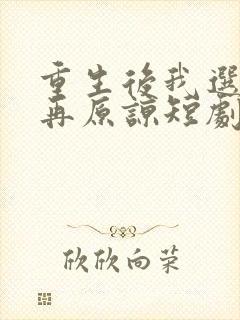 重生后我选择不再原谅短剧免费观看60