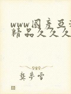 www国产亚洲精品久久久