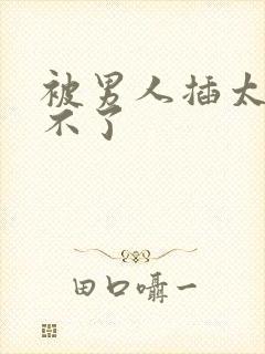 被男人插太深受不了