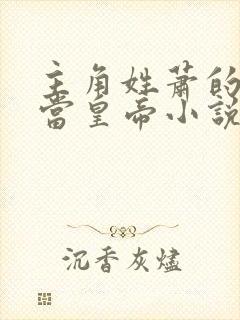 主角姓萧的穿越当皇帝小说