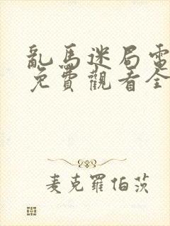 乱马迷局电视剧免费观看全集高清