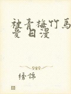 被青梅竹马的宠爱 日漫