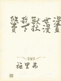 悠哉兽世漫画免费下拉漫画六