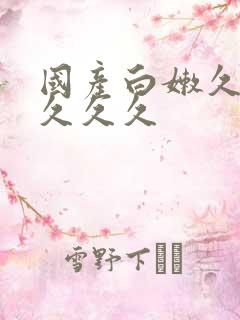 国产白嫩久久久久久久