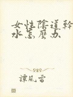 女性阴道干涩少水怎么办