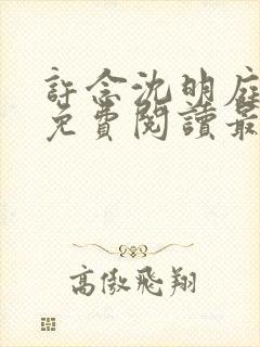 许念沈明庭全文免费阅读最新章节列