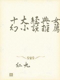 十大经典女强玄幻小说推荐