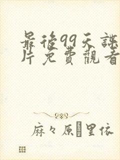 最后99天谍战片免费观看