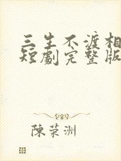 三生不渡相思苦短剧完整版免费网站