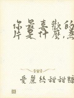 你最喜欢的动画片是什么,为什么喜欢