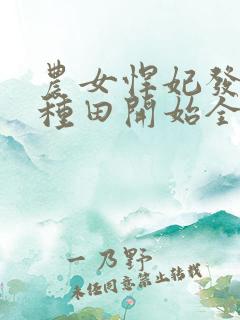 农女悍妃发家从种田开始全文免费阅读