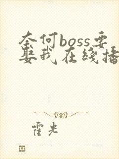 奈何boss要娶我在线播放