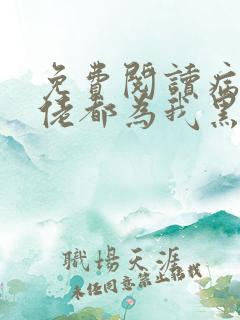 免费阅读病娇大佬都为我黑化小说