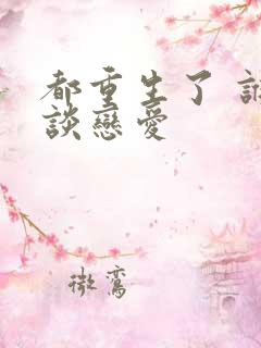 都重生了 谁还谈恋爱