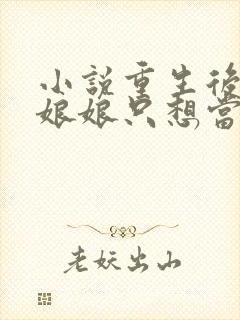 小说重生后贵妃娘娘只想当咸鱼txt