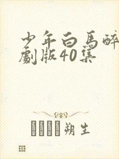 少年白马醉春风剧版40集