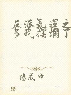 反派气运之子太多我摆烂了